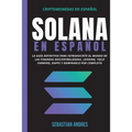 Solana en Español: La guía definitiva para introducirte al mundo de las finanzas descentralizadas, Lending, Yield Farming, Dapps y dominarlo por compl