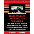 Stock Market Investing For Beginners: Your Step-By-Step Guide To Building Wealth And Passive Income Streams Using Proven Stock Market Strategies