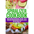 Spiralizer Cookbook: Mouth-Watering and Nutritious Low Carb + Paleo + Gluten-Free Spiralizer Recipes for Health, Vitality, and Weight Loss
