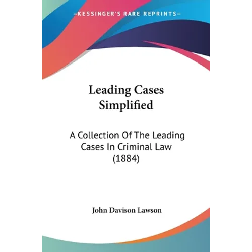 Leading Cases Simplified: A Collection Of The Leading Cases In Criminal Law (1884)