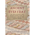 Ancient Everyday: An Educational and Entertaining Look at Everyday Life in the Roman Empire