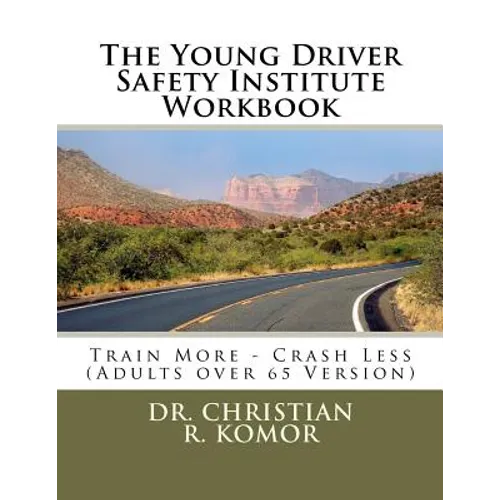 The Young Driver Safety Institute Workbook: Train More - Crash Less (Adults over 65 Version)