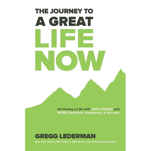 The Journey to a Great Life NOW: Achieving a Life with Less Stress and More Optimism, Happiness, & Success