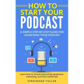How to Start Your Podcast: A Simple step-by-step Guide for Launching your Podcast. Learn how to choose Podcasting Equipment, Marketing, and more