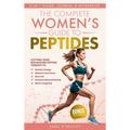 The Complete Women's Guide to Peptides: Cutting-Edge Biohacking Peptide Therapy to Restore Energy, Balance Hormones, Burn Fat, Enhance Natural Beauty,