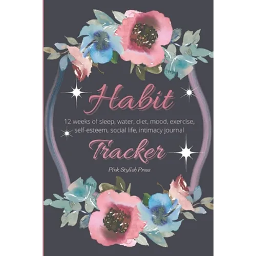 Habit Tracker: 12 Weeks Planner and Journal for Sleep, Water, Diet, Moods, Self-Esteem, Relationships, Stress and Anxiety Monitoring: