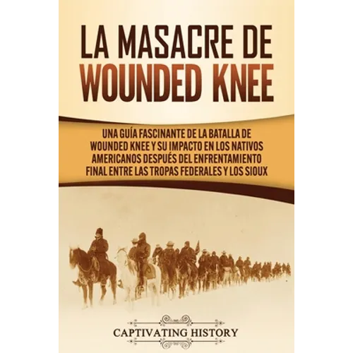La Masacre de Wounded Knee: Una Guía Fascinante de la Batalla de Wounded Knee y su Impacto en los Nativos Americanos después del Enfrentamiento Final