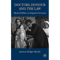 Doctors, Honour and the Law: Medical Ethics in Imperial Germany
