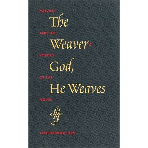 The Weaver-God, He Weaves: Melville and the Poetics of the Novel