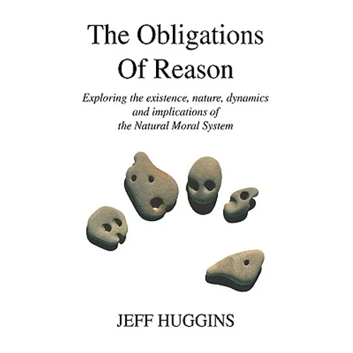 The Obligations Of Reason: Exploring the existence, nature, dynamics and implications of the Natural Moral System