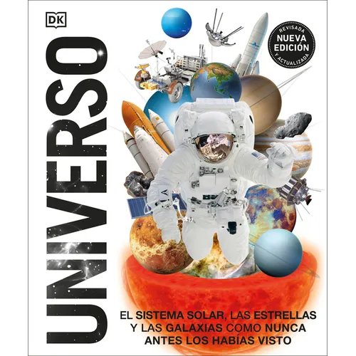Universo (Knowledge Encyclopedia Space!): El Sistema Solar, Las Estrellas, Y Las Galaxias Como Nunca Antes Los Habías Visto