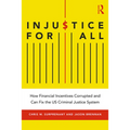 Injustice for All: How Financial Incentives Corrupted and Can Fix the Us Criminal Justice System