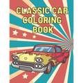 Classic Car Coloring Book: A Fun Collection Colouring Pages of American Muscle Cars For Kids Relaxation for Adults Car Lovers