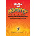 Small But Mighty: How Everyday Habits Add Up to More Manageable and Confident Teaching