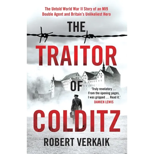 The Traitor of Colditz: The Definitive Untold Account of Colditz Castle: 'Truly Revelatory' Damien Lewis