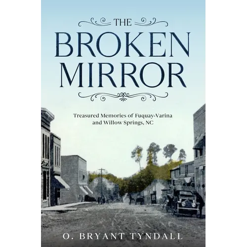 The Broken MIrror: Treasured Memories of Fuquay-Varina and Willow Springs, North Carolina