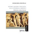 Retórica, filosofía y educación: de la Antigüedad al Medioevo: Instituciones, cuerpos, discursos