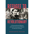 Refugee to Revolutionary: A Transnational History of Greek Communist Women in Interwar Europe