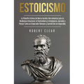 Estoicismo: La Filosofía Estoica de Marco Aurelio. Herramientas para la Resiliencia Emocional, la Positividad y la Inteligencia. Aprende a Pensar Como