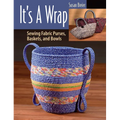 It's a Wrap: Sewing Fabric Purses, Baskets, and Bowls