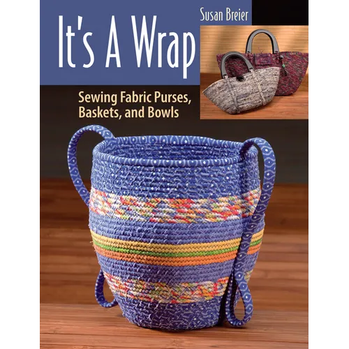 It's a Wrap: Sewing Fabric Purses, Baskets, and Bowls