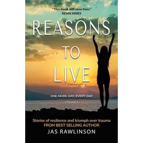 Reasons to Live One More Day, Every Day: Stories of Resilience and Triumph over Trauma