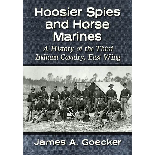 Hoosier Spies and Horse Marines: A History of the Third Indiana Cavalry, East Wing