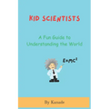 Kid Scientists: A Fundamental Guide to Understanding the World