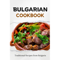 Bulgarian Cookbook: Traditional Recipes from Bulgaria