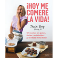 ¡Hoy Me Comeré La Vida!: 101 Recetas Sin Gluten, Fáciles Y Saludables... ¡Y Olvídate de la Dieta! / Today I Will Eat Up Life! 101 Gluten-Free, Easy, A
