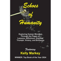Echoes of Humanity: Exploring Human Wonders Through the Pages of: Lessons, Affliction, Triumph, Victory and Brilliance