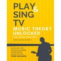 Play and Sing TV Music Theory Unlocked for Guitar and Piano: Fully Understand Music Theory, Nashville Number, Transposition, Capos with Reference Char