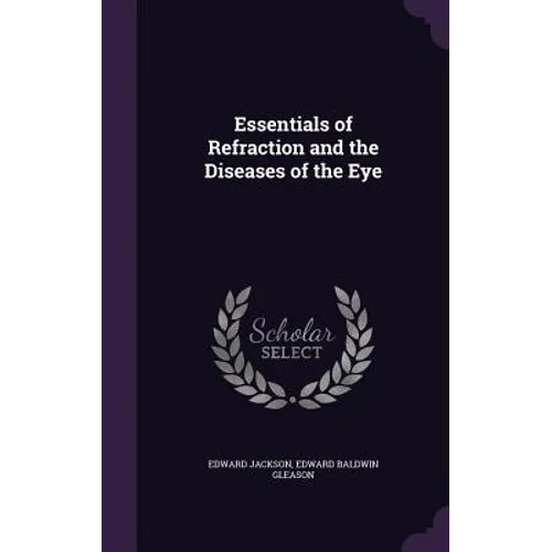 Essentials of Refraction and the Diseases of the Eye