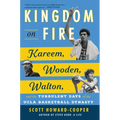 Kingdom on Fire: Kareem, Wooden, Walton, and the Turbulent Days of the UCLA Basketball Dynasty