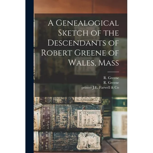 A Genealogical Sketch of the Descendants of Robert Greene of Wales, Mass