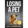 Losing A Pet - A Book of Grief & Recovery: The Pathway to Finding Joy After Pet Loss When You Just Can't Get Over Losing Your Soul Pet