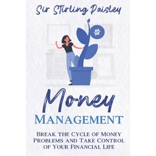 Money Management: Break the Cycle of Money Problems and Take Control of Your Financial Life