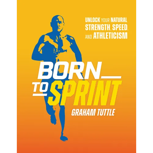 Born to Sprint: Unlock Your Natural Strength, Speed, and Athleticism