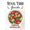 Renal Food Guide: Guideline On Renal Diet: Easy Cooking Guide