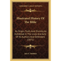 Illustrated History Of The Bible: Its Origin, Truth, And Divinity, As Exhibited In The Lives And Acts Of Its Authors And Defenders (1871)