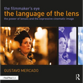 The Filmmaker's Eye: The Language of the Lens: The Power of Lenses and the Expressive Cinematic Image
