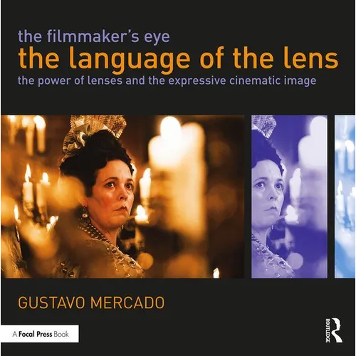 The Filmmaker's Eye: The Language of the Lens: The Power of Lenses and the Expressive Cinematic Image