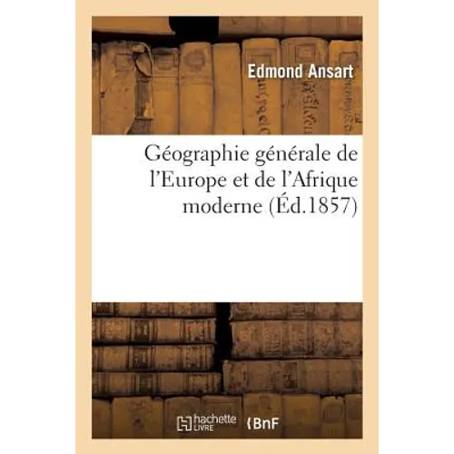 Géographie Générale de l'Europe Et de l'Afrique Moderne: Cours Complet d'Histoire Et de Géographie Pour l'Enseignement Dans Les Lycées