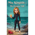 Mia Kingtide - The Octopus' Gift: A story about Saving the Oceans, Marine Biology, Family, Friendship, and Self-Confidence.