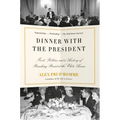 Dinner with the President: Food, Politics, and a History of Breaking Bread at the White House