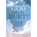 Who Is God When We Hurt?: A Pastor-Caregiver Wrestles with Grief, Loss, Faith, & Doubt