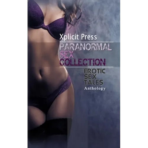 Paranormal Sex Collection Volume 1: Explicit Dirty Erotica Short Stories