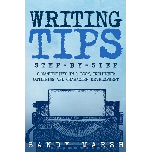 Writing Tips: Step-by-Step 2 Manuscripts in 1 Book Essential Narrative Fiction Writing, Writing Conflict and Writing Tips and Tricks Any Writer Can Le