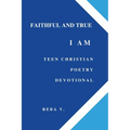 Faithful and True I Am Teen Christian Poetry Devotional