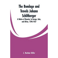 The Bondage and Travels Johann Schiltberger: A Native of Bavaria, In Europe, Asia, and Africa, 1396-1427